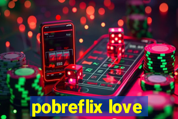 pobreflix love